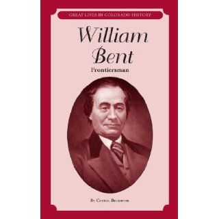 William Bent: Frontiersman (Great Lives in Colorado History): Cheryl Beckwith: 9780865411173: Books