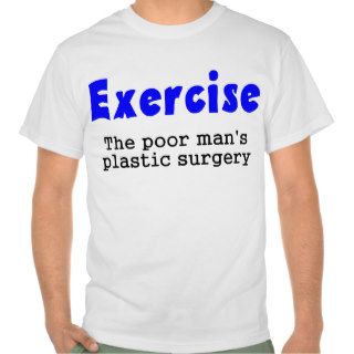 Exercise The Poor Man's Plastic Surgery Shirt