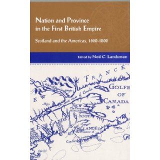 Nation and Province in the First British Empire Scotland and the Americas, 1600 1800 (Studies in Eighteenth Century Scotland) Ned C. Landsman 9781611481457 Books