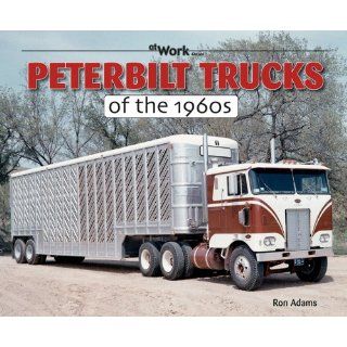 Peterbilt Trucks of the 1960s (at Work): Ron Adams: 9781583882788: Books