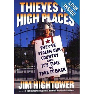 Thieves in High Places: They've Stolen Our Country  And It's Time to Take It Back: Jim Hightower: 9780670031412: Books