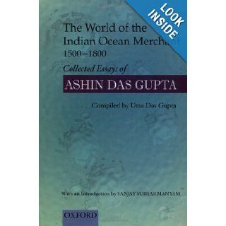 The World of the Indian Ocean Merchant 1500 1800 Collected Essays of Ashin Das Gupta Ashin Das Gupta, Uma Das Gupta, Sanjay Subrahmanyam 9780195650198 Books