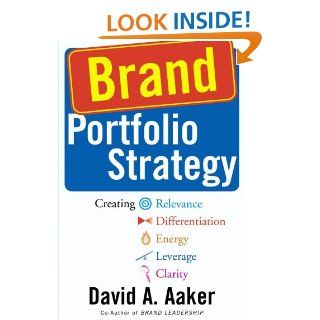 Brand Portfolio Strategy: Creating Relevance, Differentiation, Energy, Leverage, and Clarity eBook: David A. Aaker: Kindle Store