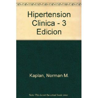 Hipertensin clnica. Tercera edicin (Spanish Edition) Norman M. Kaplan 9789875151116 Books