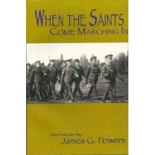 When the Saints Come Marching In: James G. Powers: 9781929322114: Books