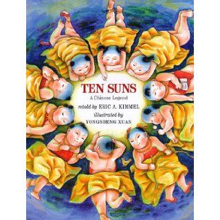Ten Suns: A Chinese Legend: Eric A. Kimmel, YongSheng Xuan: 9780823413171:  Children's Books