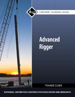 Advanced Rigger Trainee Guide (Contren Learning): NCCER: 9780132154611: Books