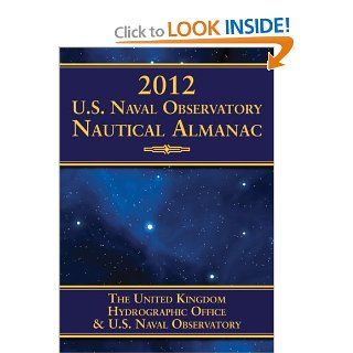2012 U.S. Naval Observatory Nautical Almanac (New): U.S. Naval Observatory, UK Hydrographic Office: 9781616085742: Books