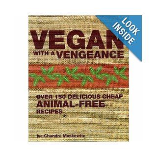 Vegan with a Vengeance: Over 150 Delicious, Cheap, Animal free Recipes: Isa Chandra Moskowitz: 9781904943662: Books