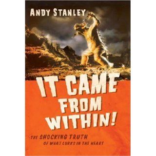 It Came from Within!: The Shocking Truth of What Lurks in the Heart: Andy Stanley: Books