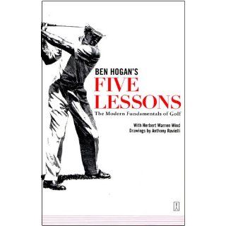 BEN HOGAN'S FIVE LESSONS: The Modern Fundamentals of Golf: Ben Hogan, Herbert Warren Wind, Anthony Ravielli: 9780671612979: Books