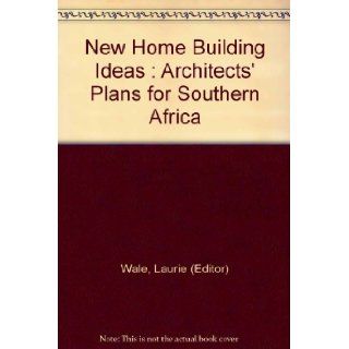 New Home Building Ideas  Architects' Plans for Southern Africa Laurie (Editor) Wale Books