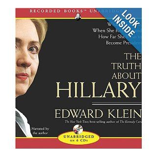 The Truth about Hillary (Clinton): What She Knew, When She Knew It, and How Far She'll Go to Become President: Edward Klein: 9781419354793: Books