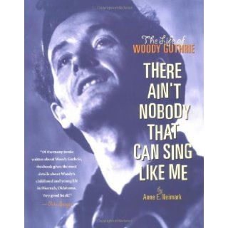 There Ain't Nobody That Can Sing Like Me: The Life of Woody Guthrie: Anne Neimark: 9780689833694: Books