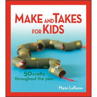 Make and Takes for Kids: 50 Crafts Throughout th