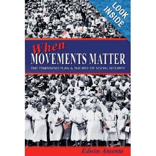When Movements Matter: The Townsend Plan and the Rise of Social Security (Princeton Studies in American Politics: Historical, International, and Comparative Perspectives): Edwin Amenta: Books