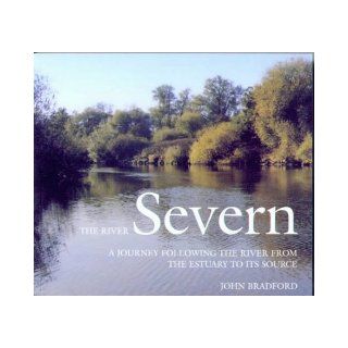 The River Severn: A Journey Following the River from the Estuary to Its Source: John Leslie Bradford: 9780951948194: Books