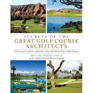 Secrets of the Great Golf Course Architects: A Treasury of the World's Greatest Golf Courses by History's Master Designers: Books
