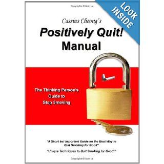 Cassius Cheong's Positively Quit Manual: The Thinking Person's Guide to Stop Smoking: Cassius Cheong: 9789810844899: Books