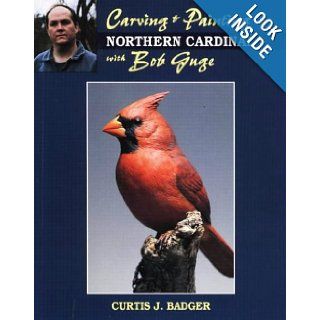 Carving & Painting a Northern Cardinal: Curtis J. Badger, Bob Guge: 9780811727532: Books