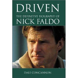 Driven: The Definitive Biography of Nick Faldo: Dale Concannon: Books
