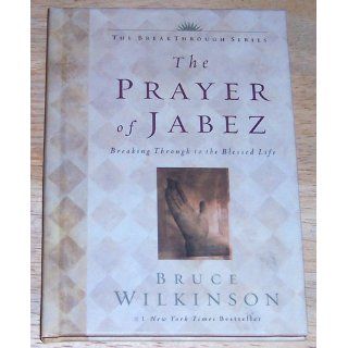The Prayer of Jabez: Breaking Through to the Blessed Life: Bruce H. Wilkinson: 9781576738108: Books