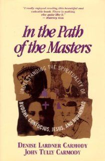 In Path of Masters Understanding the Spirituality of Buddha, Confucius, Jesus, and Muhammad (9781557784094) Denise Lardner Carmody Books