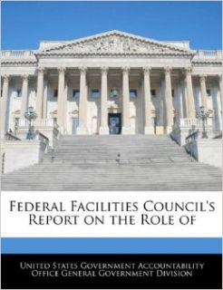 Federal Facilities Council's Report on the Role of: United States Government Accountability: 9781240721177: Books