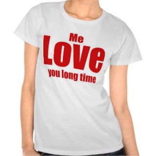 Me Love you Long Time Valentines Day Funny T Shirts