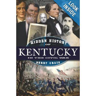 Hidden History of Kentucky in the Civil War (American Chronicles): Berry Craig: 9781596298538: Books