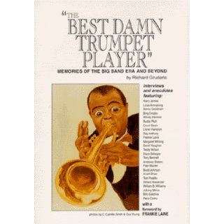 The Best Damn Trumpet Player: Memories of the Big Band Era and Beyond (9781575790114): Richard Grudens: Books