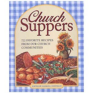 Church Suppers: 722 Favorite Recipes from Our Church Communities: Barbara Greenman: 9781579124533: Books