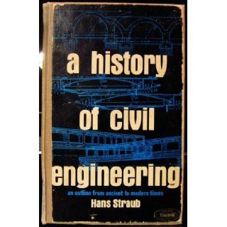 A History of Civil Engineering: An Outline from Ancient to Modern Times: Hans Straub: 9780262690058: Books