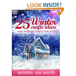 25 Winter Craft Ideas: Easy Indoor Crafts for Kids (Seasonal Craft Ideas) eBook: Monica Van Zandt: Kindle Store