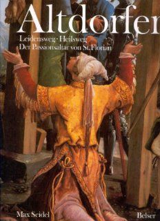 Albrecht Altdorfer: The St. Florian Passion Alter: Edwin Maria Landau: 9783763017843: Books