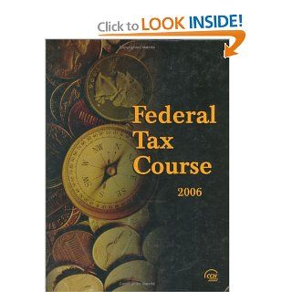 Federal Tax Course 2006: L. Stephen Cash, Thomas L. Dickens, Ruth Goran, Rebekah Sheely, John Yeutter: 9780808012924: Books