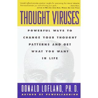Thought Viruses: Powerful Ways to Change Your Thought Patterns and Get What You Want in Life: Donald Lofland Ph.D.: 9780517887424: Books