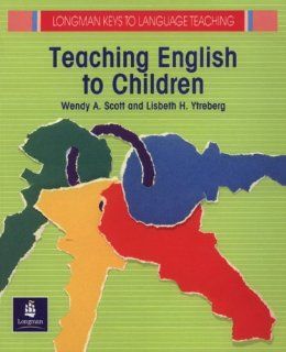 Teaching English to Children (Longman Keys to Language Teaching) (9780582746060): Wendy A. Scott, Lisbeth H. Ytreberg: Books