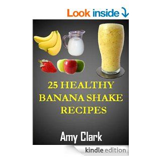 25 Healthy Banana Shake Recipes: Home Made Banana Shake Recipes eBook: Amy Clark: Kindle Store