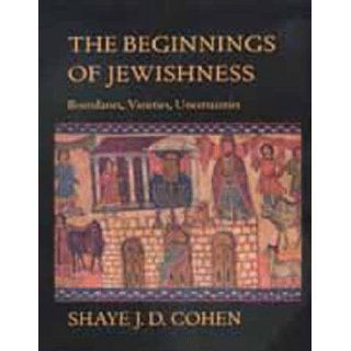 The Beginnings of Jewishness: Boundaries, Varieties, Uncertainties (9780520211414): Shaye J. D. Cohen: Books