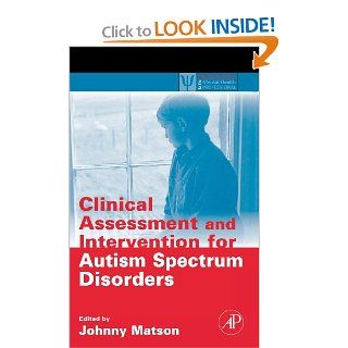 Clinical Assessment and Intervention for Autism Spectrum Disorders (Practical Resources for the Mental Health Professional) (9780123736062): Johnny L. Matson: Books