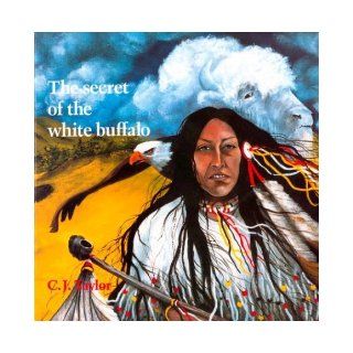 The Secret of the White Buffalo (Native Legends): C.J. Taylor: 9780887763212: Books