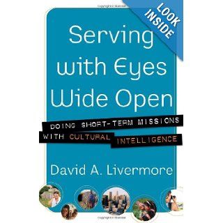 Serving with Eyes Wide Open: Doing Short Term Missions with Cultural Intelligence: David A. Livermore: 9780801066160: Books