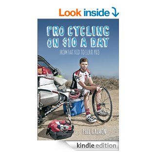 Pro Cycling on $10 a Day: From Fat Kid to Euro Pro eBook: Gaimon Phil: Kindle Store