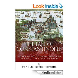 The Fall of Constantinople: The Rise of the Ottoman Empire and the End of the Byzantine Empire eBook: Charles River Editors: Kindle Store