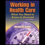 Working in Health Care : What You Need to Know to Succeed