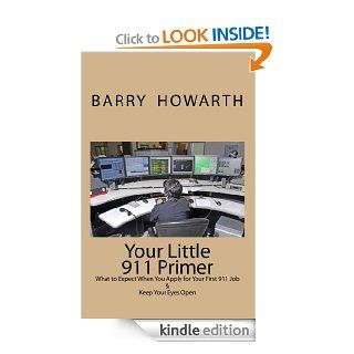 Your Little 911 Primer (What to Expect When You Apply for Your First 911 Job & How to Keep Your Eyes Open) eBook: Barry Howarth: Kindle Store