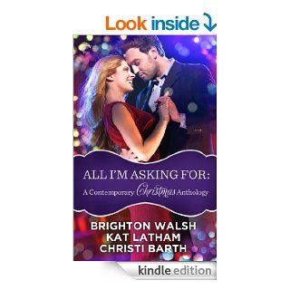 All I'm Asking For: A Contemporary Christmas Anthology: Tinsel My Heart\Season of Second Chances\Mine Under the Mistletoe eBook: Christi Barth, Brighton Walsh, Kat Latham: Kindle Store