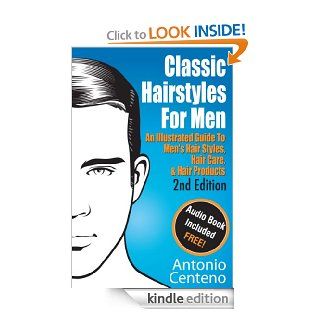 Classic Hairstyles for Men   An Illustrated Guide To Men's Hair Style, Hair Care & Hair Products eBook: Antonio Centeno, Geoffrey Cubbage, Anthony Tan: Kindle Store