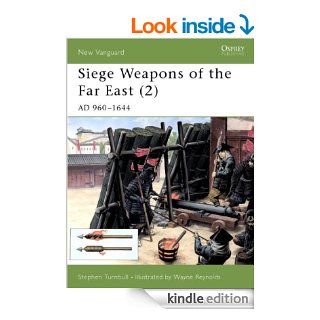 Siege Weapons of the Far East (2): AD 960 1644 (New Vanguard) eBook: Stephen Turnbull, Wayne Reynolds: Kindle Store